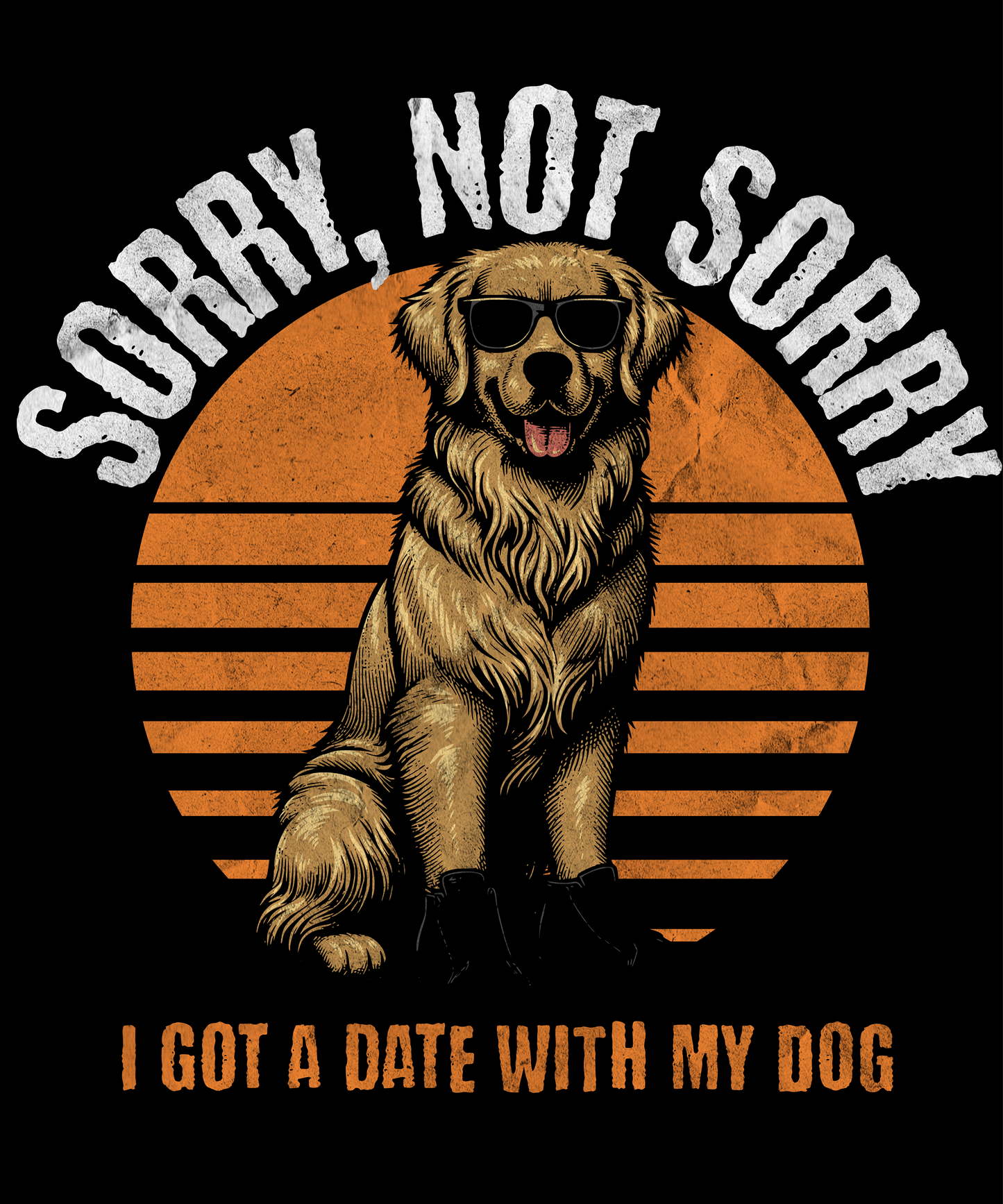 Dog wearing sunglasses with 'Sorry, Not Sorry I Got a Date with My Dog' text on a black background