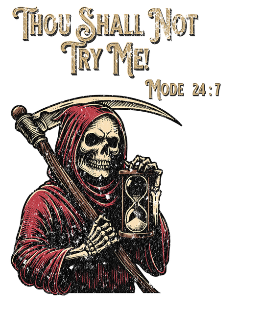Grim Reaper holding a hourglass with text 'Thou Shall Not Try Me! Mode 24:7' on a white background